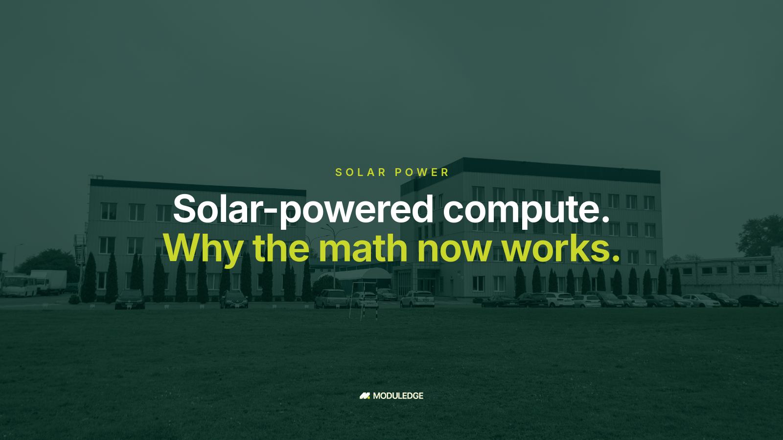 Office and industrial buildings across a green lawn, with the headline "Solar-powered compute. Why the math now works."