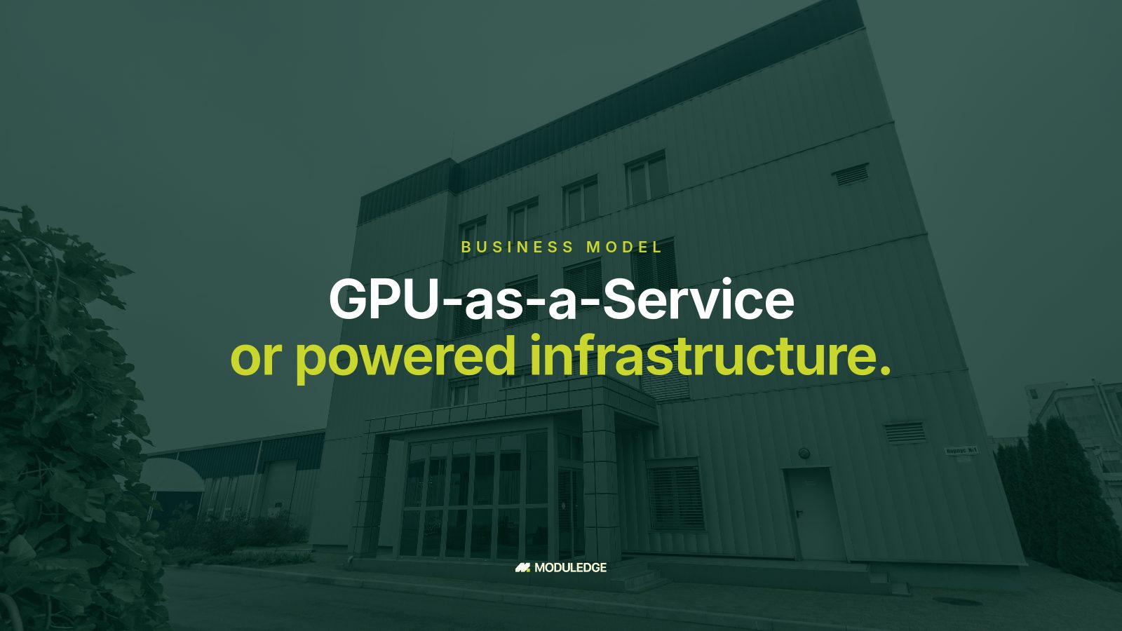 Modern office facade at an industrial site, with the headline "GPU-as-a-Service or powered infrastructure."