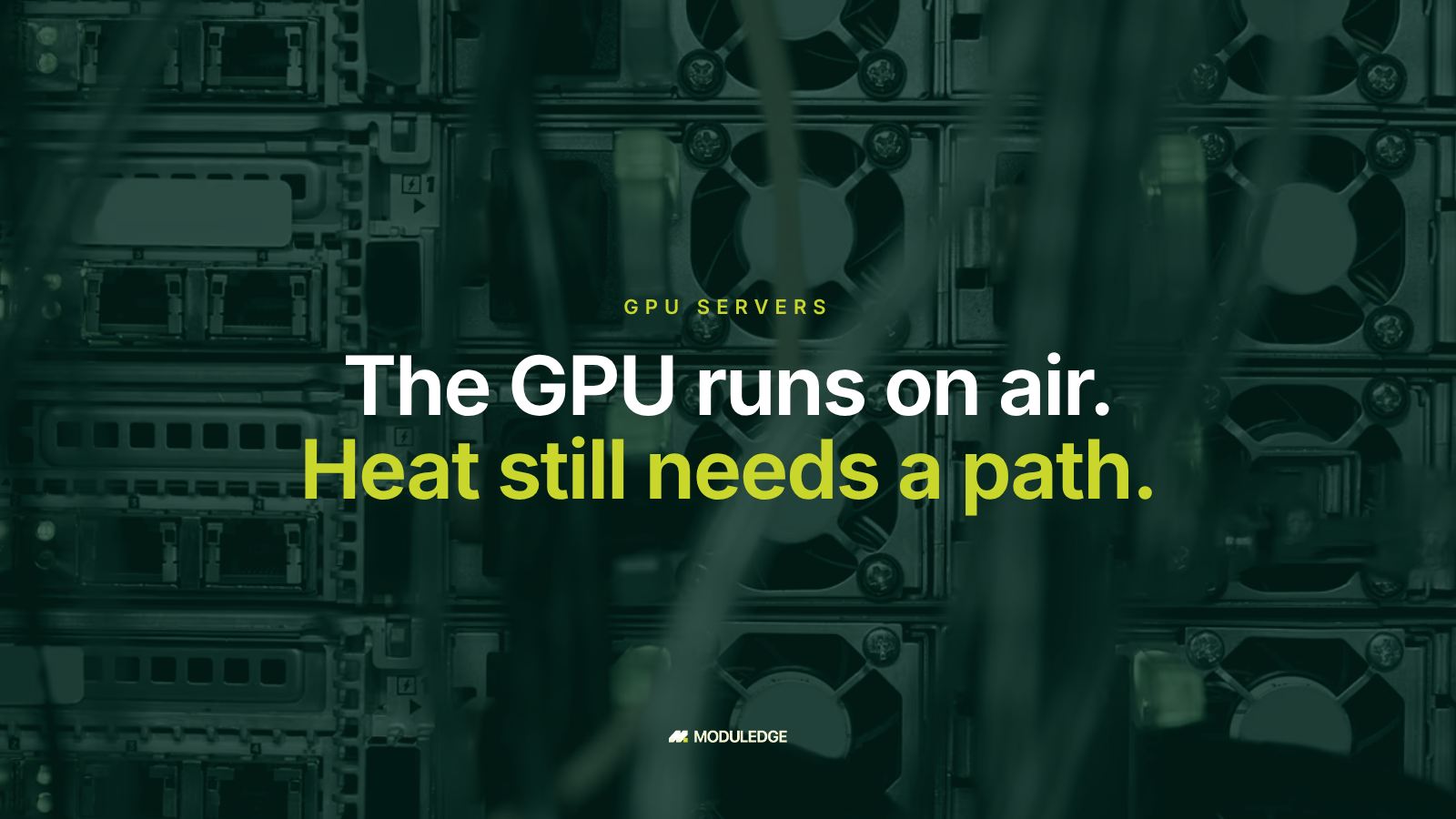 Rear panels and cooling fans of rack-mounted servers, with the headline “The GPU runs on air. Heat still needs a path.”